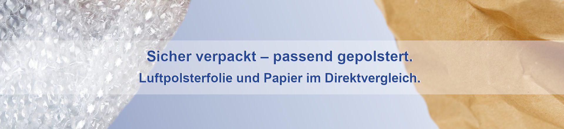 Abbildung zeigt links einen Ausschnitt einer Luftpolsterfolie und rechts, einen Ausschnitt eines Packpapiers, darüber Text mit Aufschrift "Sicher verpackt – passend gepolstert. Luftpolsterfolie und Papier im Direktvergleich."